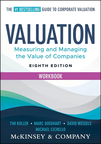 Valuation Workbook: Measuring and Managing the Valuation of Companies 8th Edition, by McKinsey & Company Inc., 1394279442, 9781394279456, 9781394279449, 9781394279463, 978-1394279456, 978-1394279449, 978-1394279463, B0F8Y251Q6